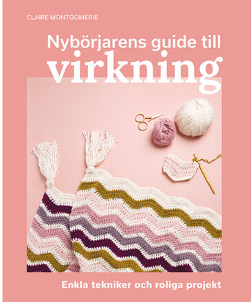 Nybörjarens guide till virkning : Lär dig virkning från grunden (bok, danskt band)