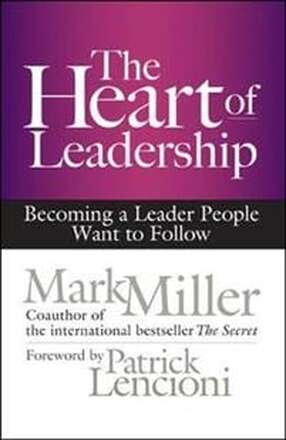 The Heart of Leadership; Becoming a Leader People Want to Follow