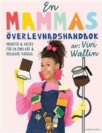 En mammas överlevnadshandbok : insikter & hacks för en enklare och roligare vardag