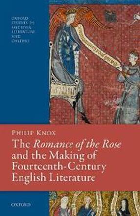 The ^IRomance of the Rose^R and the Making of Fourteenth-Century English Literature