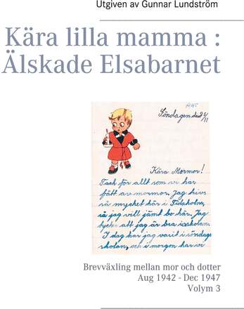 Kära lilla mamma : Älskade Elsabarnet Vol. 3: Brevväxling mellan mor och dotter. Aug 1942 - Dec 1947 – E-bok – Laddas ner