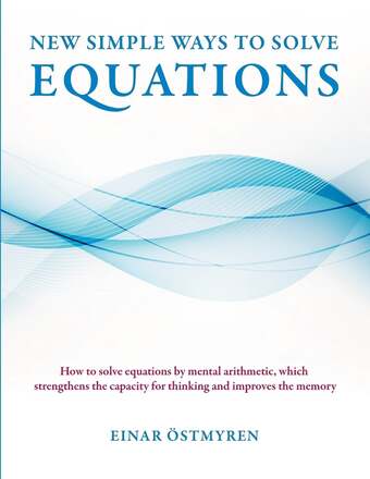 New simple ways to solve equations: How to solve equations by mental arithmetic, which strengthens the capacity for thinking and