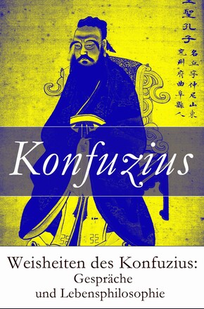 Weisheiten des Konfuzius: Gespräche und Lebensphilosophie