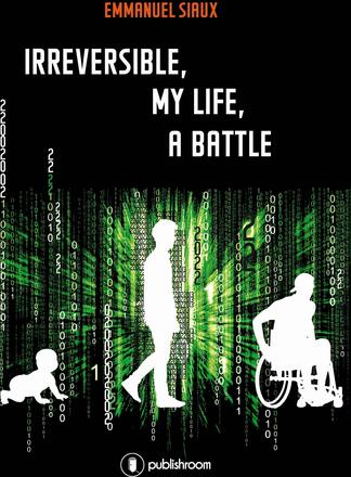 Irreversible, my life, a battle