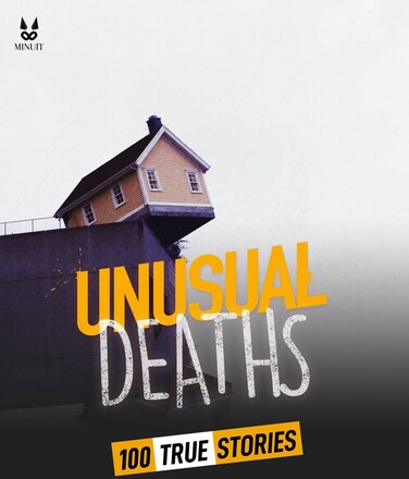 100 TRUE STORIES OF UNUSUAL DEATHS