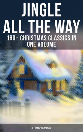 Jingle All The Way: 180+ Christmas Classics in One Volume (Illustrated Edition)