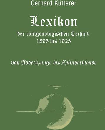 Lexikon der röntgenologischen Technik 1895 bis 1925 von Abdeckzunge bis Zylinderblende
