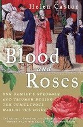 Blood and Roses: One Family's Struggle and Triumph During the Tumultuous Wars of the Roses