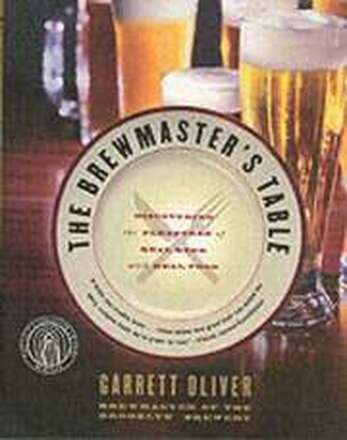 The Brewmaster's Table: Discovering The Pleasures Of Real Beer With RealFood
