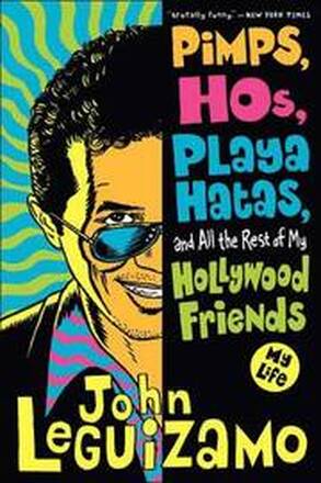 Pimps, Hos, Playa Hatas, and All the Rest of My Hollywood Friends: My Life