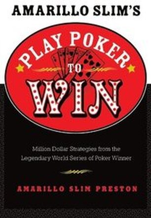 Amarillo Slim's Play Poker to Win: Million Dollar Strategies from the Legendary World Series of Poker Winner (Revised)