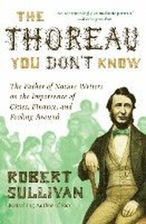 The Thoreau You Don't Know: The Father of Nature Writers on the Importance of Cities, Finance, and Fooling Around