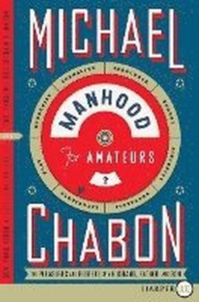 Manhood for Amateurs: The Pleasures and Regrets of a Husband, Father, and Son