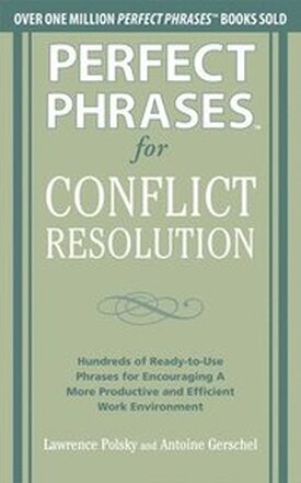 Perfect Phrases for Conflict Resolution: Hundreds of Ready-to-Use Phrases for Encouraging a More Productive and Efficient Work Environment