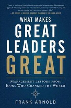 What Makes Great Leaders Great: Management Lessons from Icons Who Changed the World