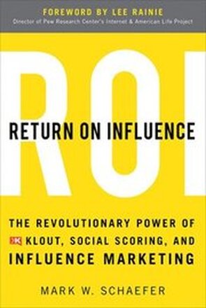 Return On Influence: The Revolutionary Power of Klout, Social Scoring, and Influence Marketing