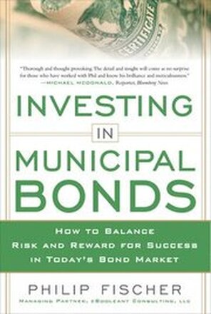 INVESTING IN MUNICIPAL BONDS: How to Balance Risk and Reward for Success in Todays Bond Market