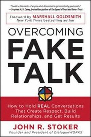 Overcoming Fake Talk: How to Hold REAL Conversations that Create Respect, Build Relationships, and Get Results