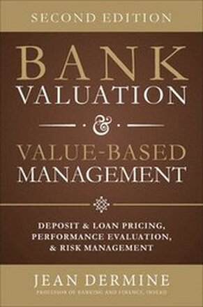 Bank Valuation and Value Based Management: Deposit and Loan Pricing, Performance Evaluation, and Risk, 2nd Edition