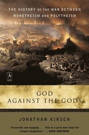 God Against the Gods: The History of the War Between Monotheism and Polytheism