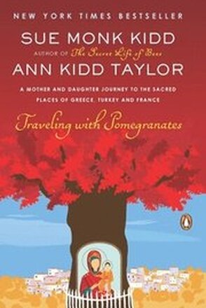 Traveling with Pomegranates: A Mother and Daughter Journey to the Sacred Places of Greece, Turkey, and France