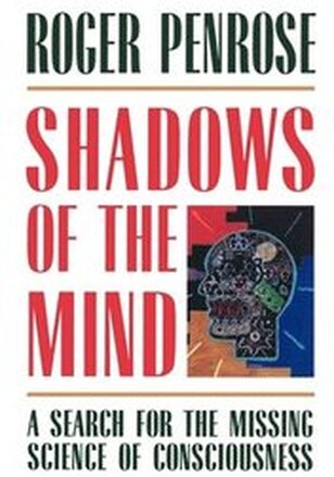 Shadows of the Mind: A Search for the Missing Science of Consciousness