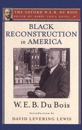 Black Reconstruction in America (The Oxford W. E. B. Du Bois)