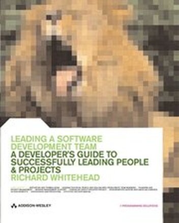 Leading a Software Development Team: A developer's guide to successfully leading people & projects