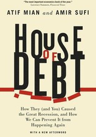 House of Debt How They (and You) Caused the Great Recession, and How We Can Prevent It from Happening Again