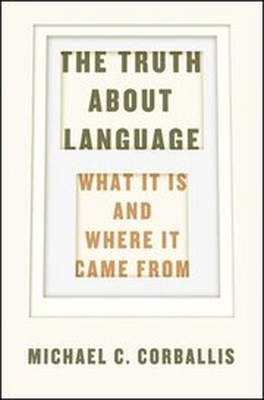 The Truth about Language What It Is and Where It Came From