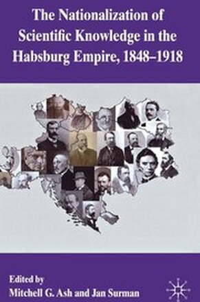 The Nationalization of Scientific Knowledge in the Habsburg Empire, 1848-1918