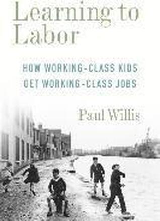 Learning To Labor - How Working-Class Kids Get Working-Class Jobs