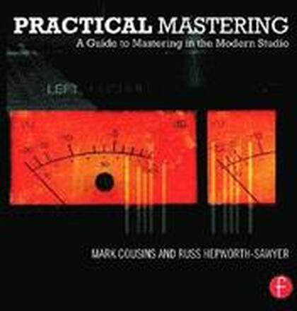 Practical Mastering: A Guide to Mastering in the Modern Studio