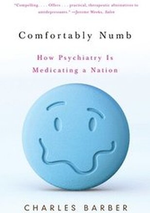 Comfortably Numb: How Psychiatry Is Medicating a Nation