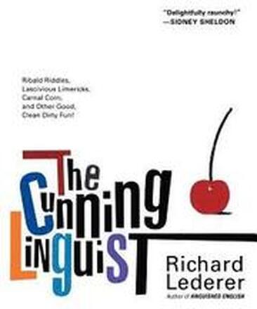 The Cunning Linguist: Ribald Riddles, Lascivious Limericks, Carnal Corn, and Other Good, Clean Dirty Fun