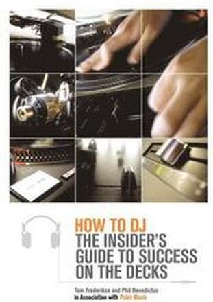 How to DJ: The Insider's Guide to Success on the Decks