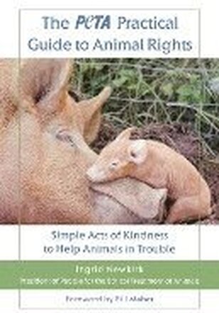 The Peta Practical Guide to Animal Rights: Simple Acts of Kindness to Help Animals in Trouble