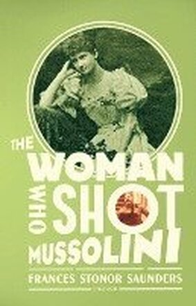 The Woman Who Shot Mussolini: A Biography