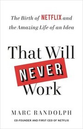 That Will Never Work: The Birth of Netflix and the Amazing Life of an Idea