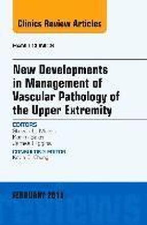 New Developments in Management of Vascular Pathology of the Upper Extremity, An Issue of Hand Clinics
