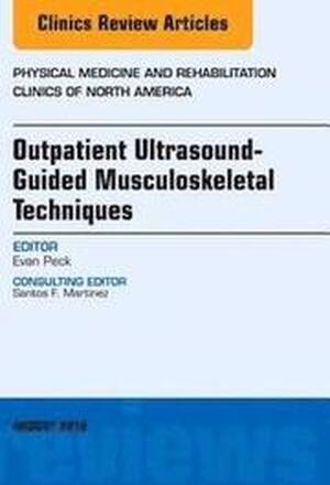 Outpatient Ultrasound-Guided Musculoskeletal Techniques, An Issue of Physical Medicine and Rehabilitation Clinics of North America
