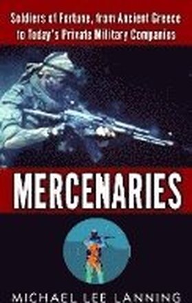 Mercenaries: Mercenaries: Soldiers of Fortune, from Ancient Greece to Today#s Private Military Companies