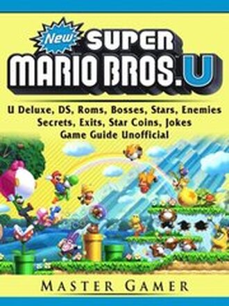 New Super Mario Bros, U Deluxe, DS, Roms, Bosses, Stars, Enemies, Secrets, Exits, Star Coins, Jokes, Game Guide Unofficial