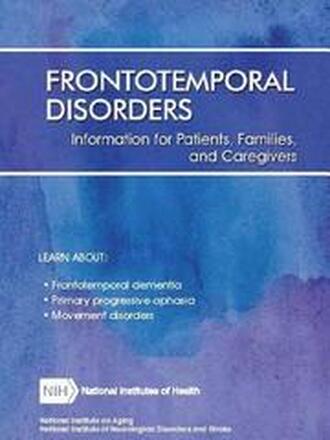 Frontotemporal Disorders: Information for Patients, Families, and Caregivers (Revised February 2017)