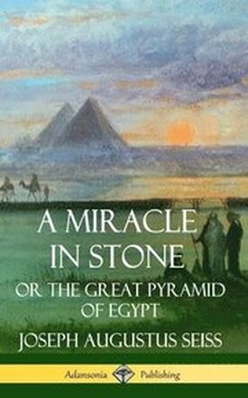A Miracle in Stone: Or the Great Pyramid of Egypt (Hardcover)