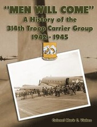 Men Will Come": A History of the 314th Troop Carrier Group 1942-1945