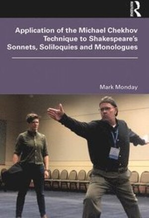 Application of the Michael Chekhov Technique to Shakespeares Sonnets, Soliloquies and Monologues