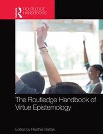 The Routledge Handbook of Virtue Epistemology