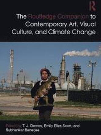 The Routledge Companion to Contemporary Art, Visual Culture, and Climate Change