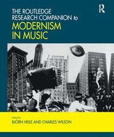 The Routledge Research Companion to Modernism in Music